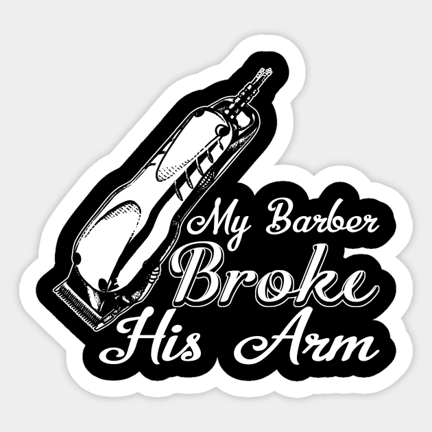 My Barber Broke His Arm Sticker by JawJecken